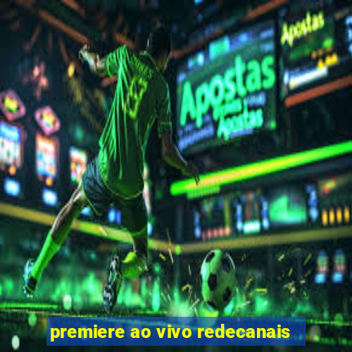 premiere ao vivo redecanais